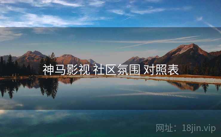 神马影视 社区氛围 对照表 神马影视 社区氛围 对照表